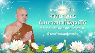 ศาสนาพุทธเป็นศาสนาที่พิสูจน์ได้ - โดย พระภาวนาสุตาภิรัต (ชอบ พุทฺธสโร)