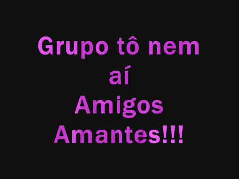 Amigos Amantes - Grupo Tô Nem Aí