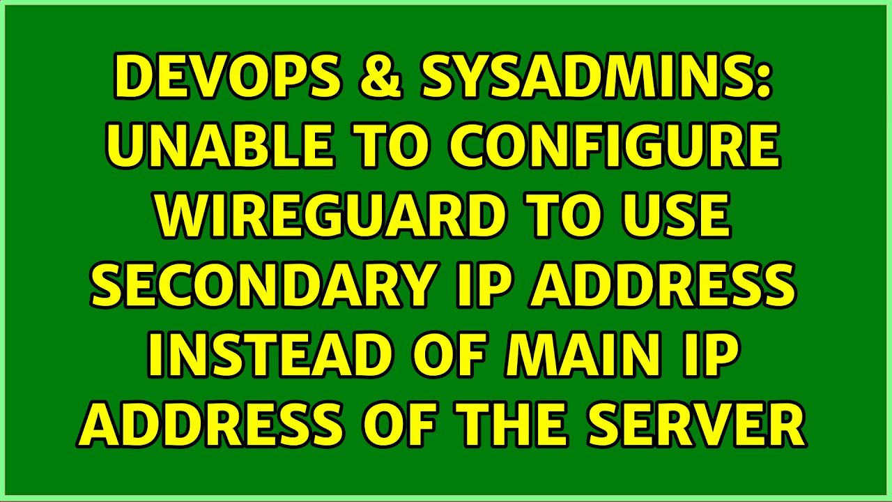 Unable to Configure WireGuard to Use Secondary IP Address Instead of Main IP Address of the Server