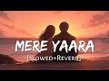 Mere Yaara [Slowed+Reverb] Arijit Singh, Neeti Mohan | Sooryavanshi | Lofi Music Channel