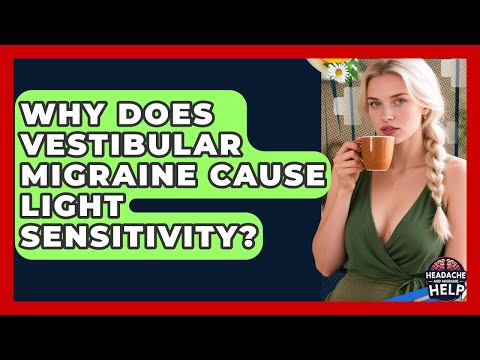 Why Does Vestibular Migraine Cause Light Sensitivity? - Headache and Migraine Help