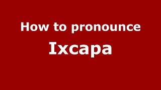 How to pronounce Ixcapa