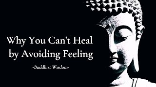 Why You Can't Heal by Avoiding Feeling — A Buddhist Insight