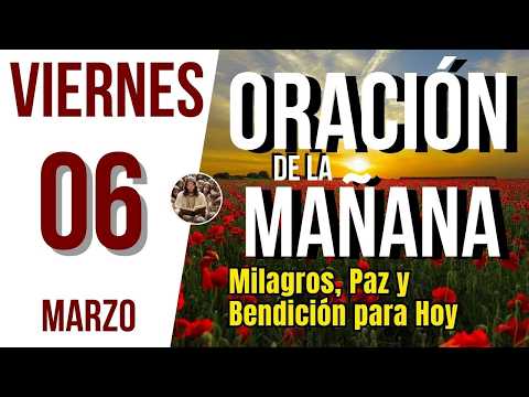 ORACION DE LA MAÑANA DE HOY VIERNES 06 DE MARZO DEL 2026 | Es Tiempo de Orar