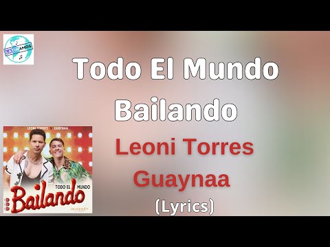 Leoni Torres, Guaynaa - Todo El Mundo Bailando (Letra/Lyrics)