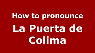 How to pronounce La Puerta De Colima