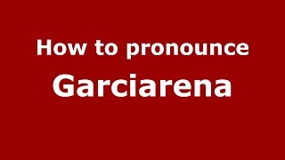 How to pronounce Garciarena