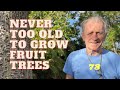 Never Too Old To Grow Fruit Trees