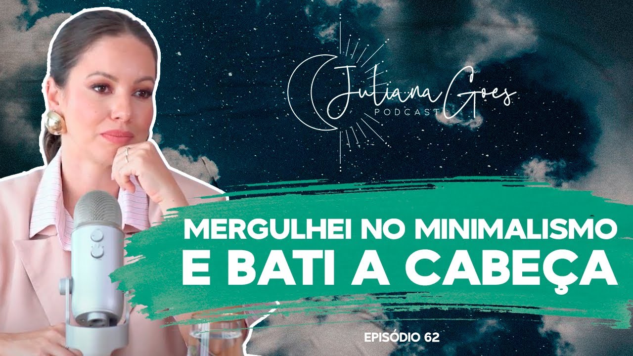 MERGULHEI NO MINIMALISMO E BATI A CABEÇA | Juliana Goes Podcast