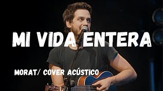 Mi Vida Entera - Morat /Tour Balas Perdidas - Cover acústico