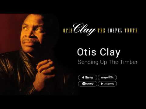 Otis Clay - Sending Up The Timber