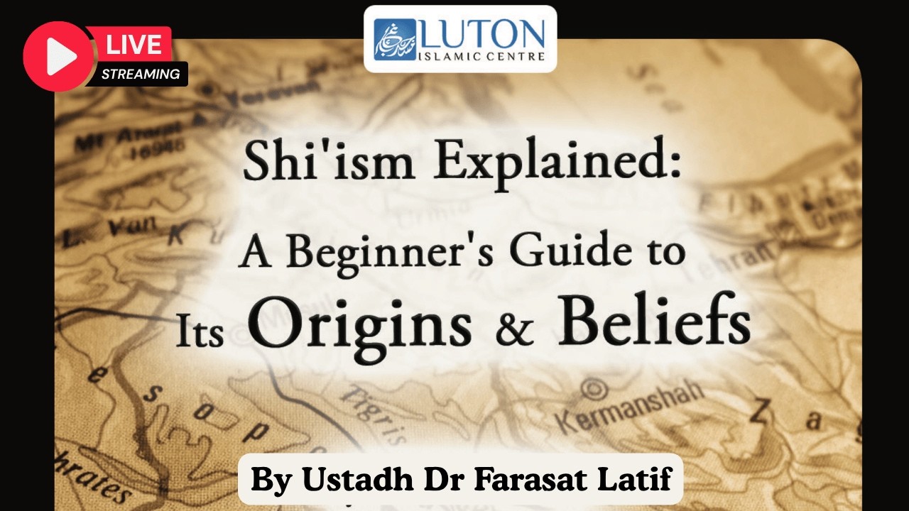 Beginner's Guide to Shi'ism: Origins & Beliefs- Ustadh Dr Farasat Latif - 25  April 2026.