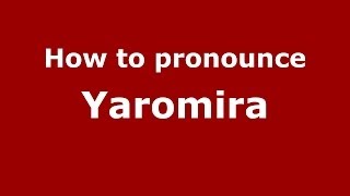 How to pronounce Yaromira