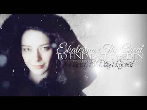 To Find East of Eden ║ Ekaterina II (Happy B-Day Lyona!)