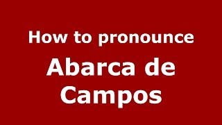 How to pronounce Abarca De Campos
