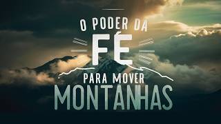 O Poder da Fé para Mover Montanhas