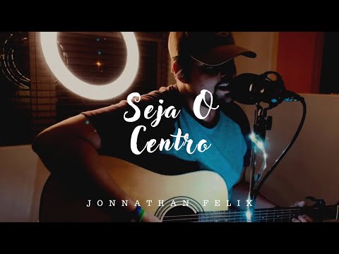 Seja O Centro - Jonnathan Felix
