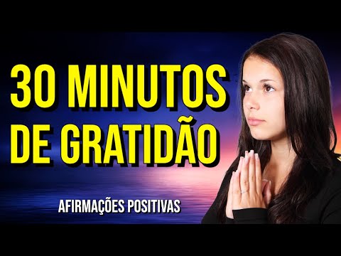 30 MINUTOS DE GRATIDÃO COM AFIRMAÇÕES POSITIVAS DA LEI DA ATRAÇÃO