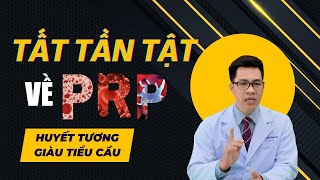 TẤT TẦN TẬT VỀ PRP (HUYẾT TƯƠNG GIÀU TIỂU CẦU) - BS NGUYỄN MINH TẤN X DR BONE