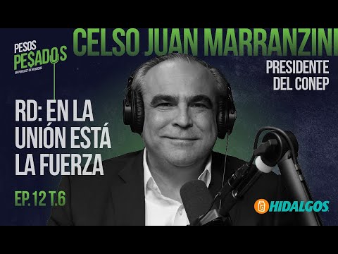Ep.12 T.6 - RD: En la unión esta la fuerza Ft. Celso Juan Marranzini (Presidente del CONEP)