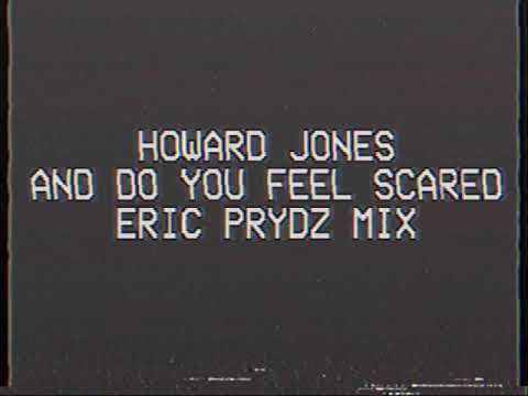Howard Jones - And Do You Feel Scared (Eric Prydz Mix) [Full Version]