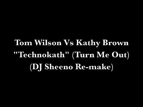 Tom Wilson Vs Kathy Brown - Technokath (Turn Me Out) (DJ Sheeno Re-make)