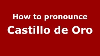 How to pronounce Castillo De Oro