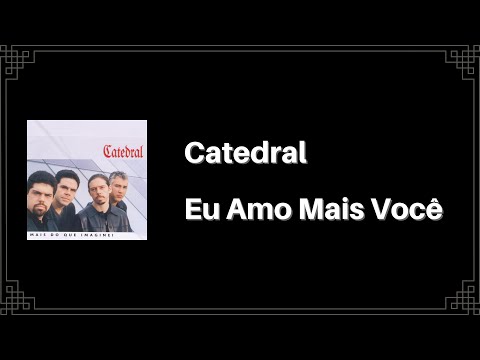 Catedral - Eu Amo Mais Você (Letra)