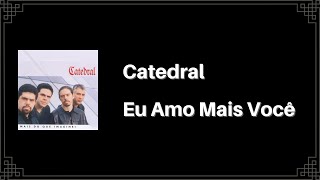 Catedral - Eu Amo Mais Você (Letra)