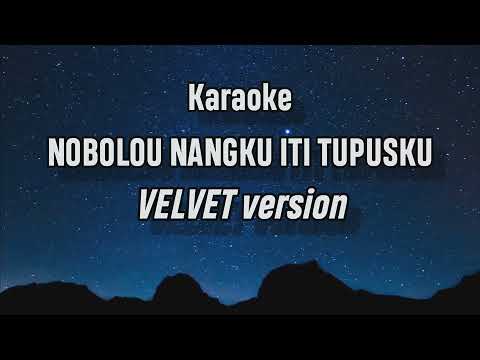 Nobolou Nangku Iti Tupusku || Velvet || Karaoke