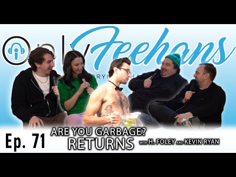 OnlyFeehans Ep. 71 - Are You Garbage? Returns! (H. Foley and Kevin Ryan)