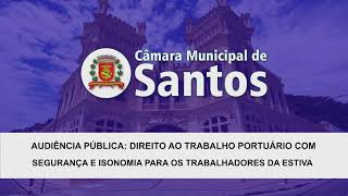 Audiência Pública: Direito ao Trabalho Portuário com Segurança  para os Trabalhadores da Estiva