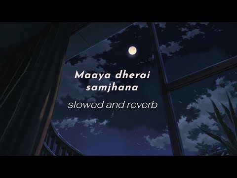 Maaya dherai samjhana - (Slowed + reverb)