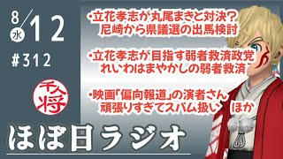 【#311】立花孝志が尼崎選挙区から出馬して丸尾まき議員と直接対決？！／立花孝志「真の弱者救済政党を目指す」／映画「偏向報道」の演者さんが生真面目に頑張りすぎてスパム扱い／など【#ほぼ日ラジオ】