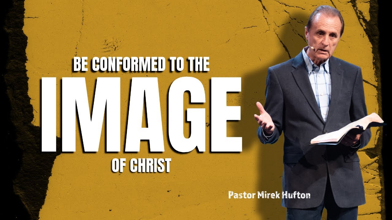 How to Conform The Image of Christ Pt.1 | Pastor Mirek Hufton