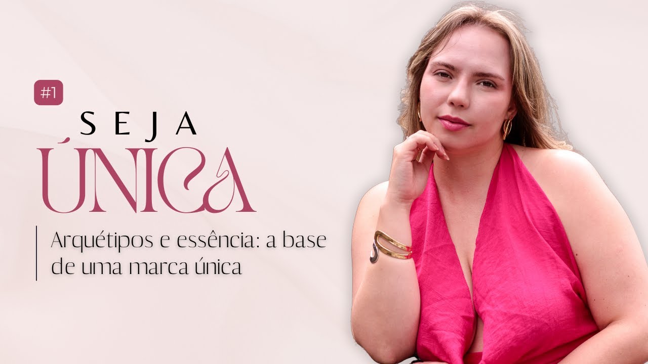Seja Única #1 - Arquétipos e essência: a base de uma marca única