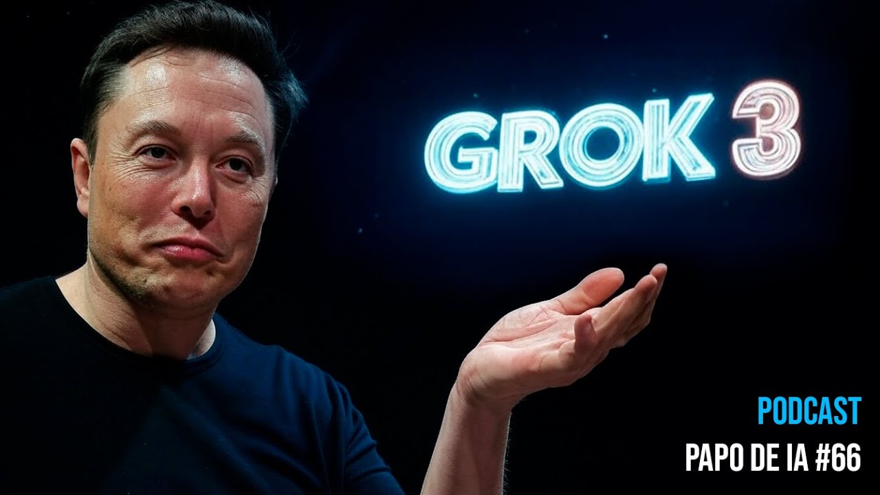 Novo Grok 3 do Elon Musk SUPERA o ChatGPT e Deepseek! Podcast Papo de IA #66