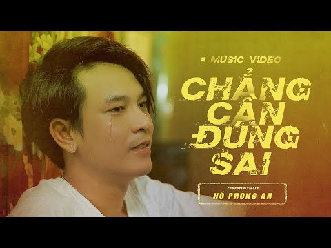 Chẳng Cần Đúng Sai - Hồ Phong An ( MV Official )
