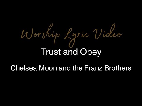 Chelsea Moon and the Franz Brothers - Trust and Obey - Worship Lyric Video