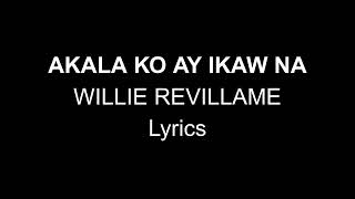 AKALA KO AY IKAW NA - WILLIE REVILLAME Lyrics