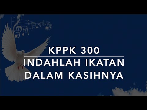 KPPK 300 Indahlah Ikatan dalam KasihNya (Blest Be the Tie that Binds) - Kidung Puji-Pujian Kristen