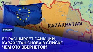 ЕС расширяет санкции, Казахстан снова в списке. Чем это обернется?