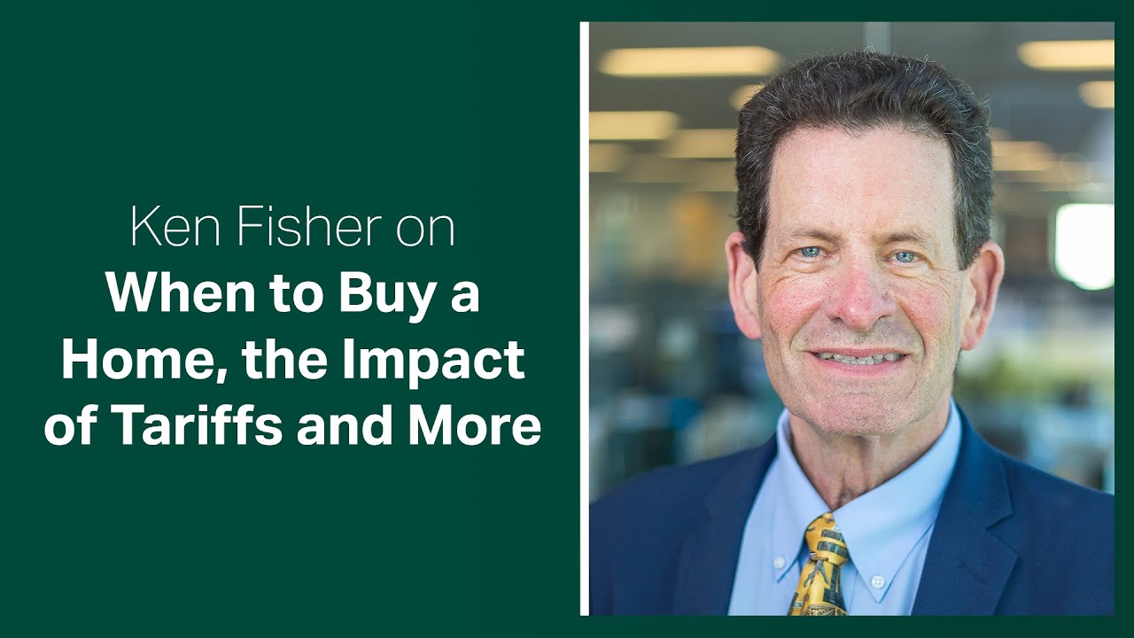 Fisher Investments Reviews Your Questions on When to Buy a Home, the Impact of Tariffs and More
