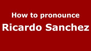How to pronounce Ricardo Sanchez