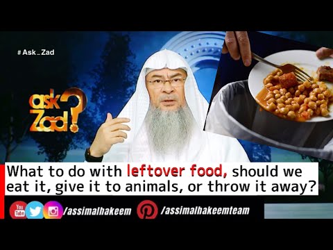 What to do with leftover food, should we eat it, give to animals, or throw it away? Assim Al Hakeem