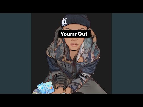 Yourrr Out
