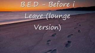 B.E.D - Before i Leave ( 1.5 Lounge Version )