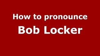 How to pronounce Bob Locker