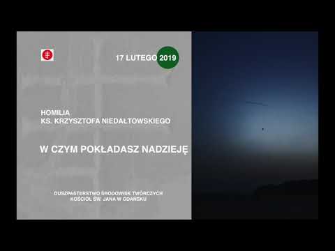 Homilia ks. Krzysztofa Niedałtowskiego z 17 lutego 2019  „W CZYM POKŁADASZ NADZIEJĘ"