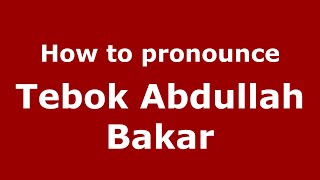 How to pronounce Tebok Abdullah Bakar